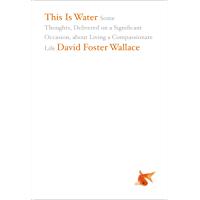 This Is Water: Some Thoughts- Delivered on a Significant Occasion- about Living a Compassionate Life (English Edition)